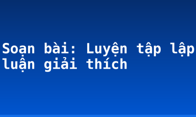 Soạn bài: Luyện tập lập luận giải thích