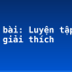 Soạn bài: Luyện tập lập luận giải thích
