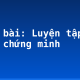 Soạn bài: Luyện tập lập luận chứng minh