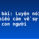 Soạn bài: Luyện nói: văn biểu cảm về sự vật, con người