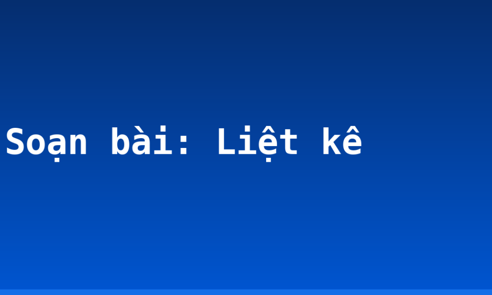 Soạn bài: Liệt kê