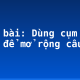 Soạn bài: Dùng cụm chủ – vị để mở rộng câu