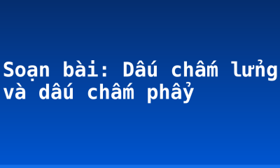 Soạn bài: Dấu chấm lửng và dấu chấm phẩy