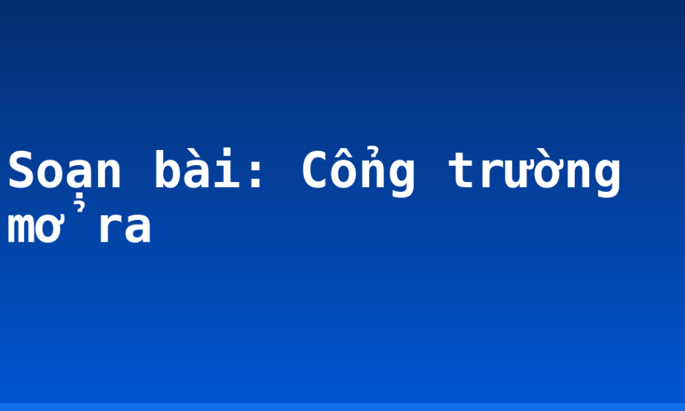 Soạn bài: Cổng trường mở ra