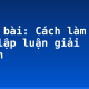 Soạn bài: Cách làm bài văn lập luận giải thích