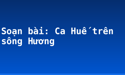Soạn bài: Ca Huế trên sông Hương