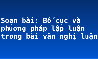 Soạn bài: Bố cục và phương pháp lập luận trong bài văn nghị luận
