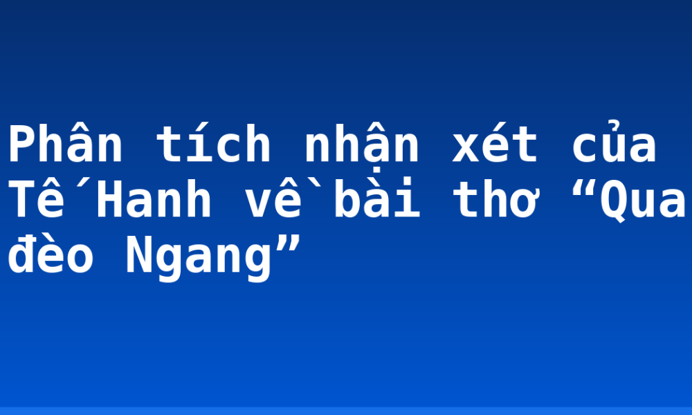 Phân tích nhận xét của Tế Hanh về bài thơ “Qua đèo Ngang”