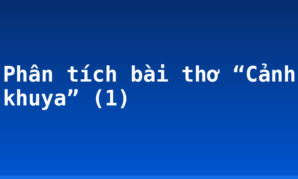 Phân tích bài thơ “Cảnh khuya” (1)