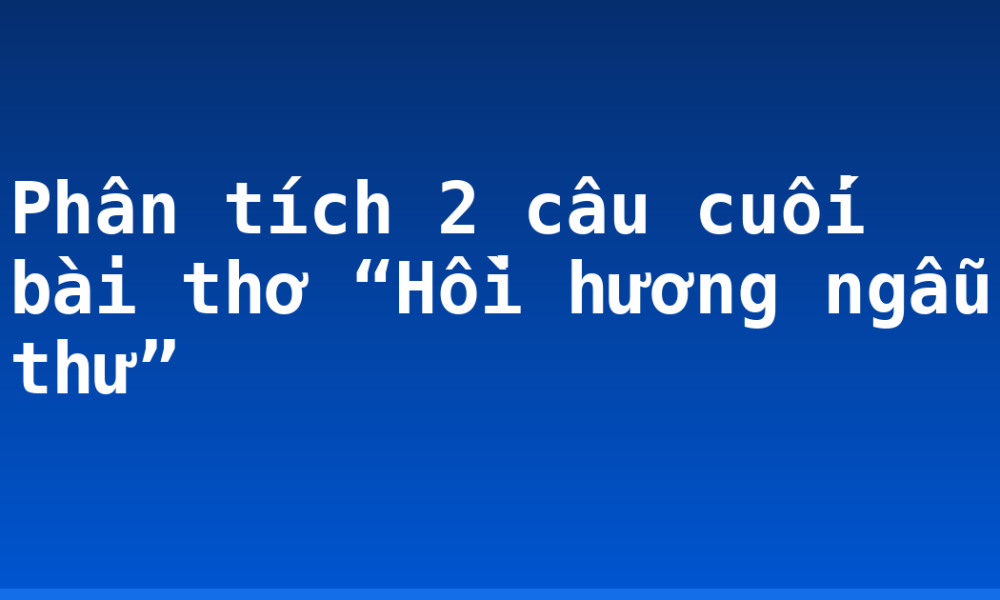 Phân tích 2 câu cuối bài thơ “Hồi hương ngẫu thư”