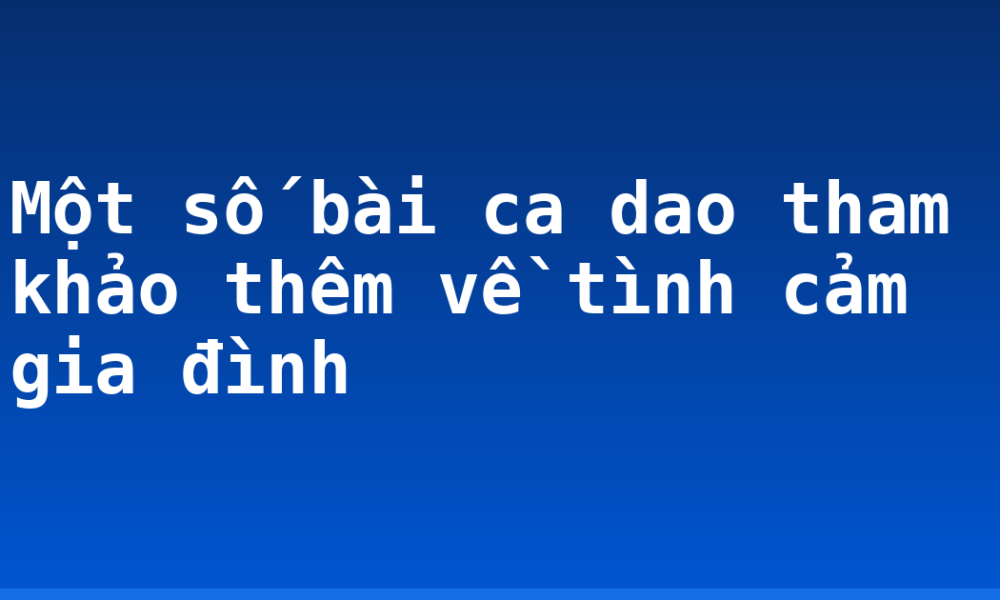 Một số bài ca dao tham khảo thêm về tình cảm gia đình