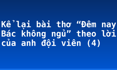 Kể lại bài thơ “Đêm nay Bác không ngủ” theo lời của anh đội viên (4)