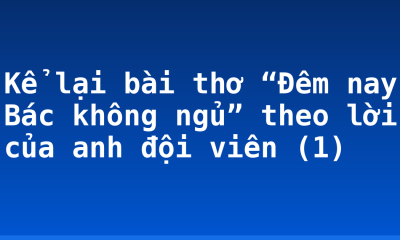 Kể lại bài thơ “Đêm nay Bác không ngủ” theo lời của anh đội viên (1)