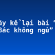 Em hãy kể lại bài “Đêm nay Bác không ngủ” (2)