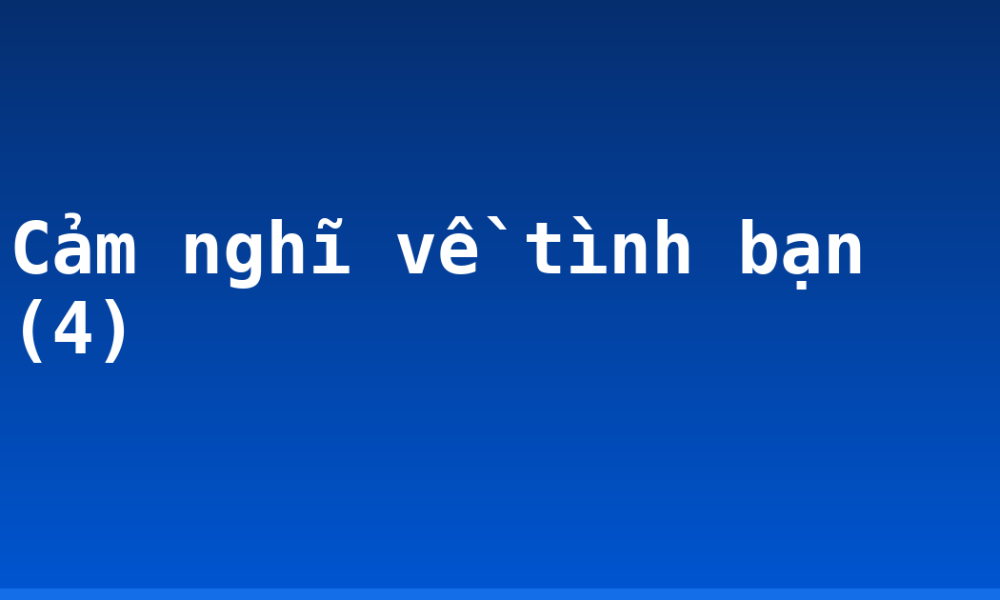 Cảm nghĩ về tình bạn (4)