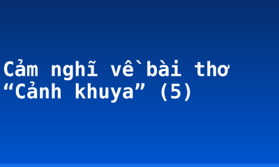 Cảm nghĩ về bài thơ “Cảnh khuya” (5)