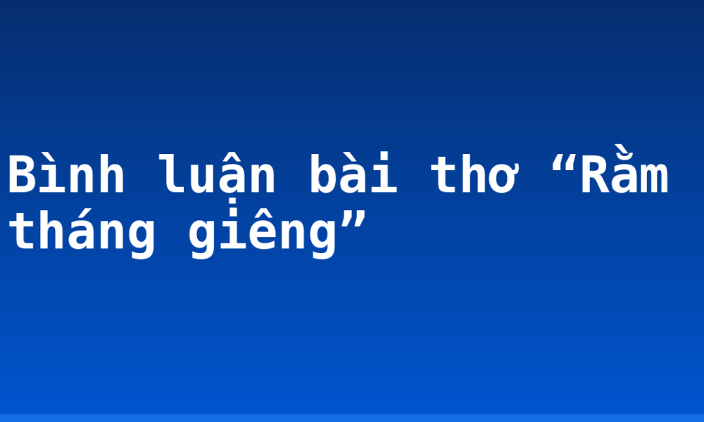Bình luận bài thơ “Rằm tháng giêng”