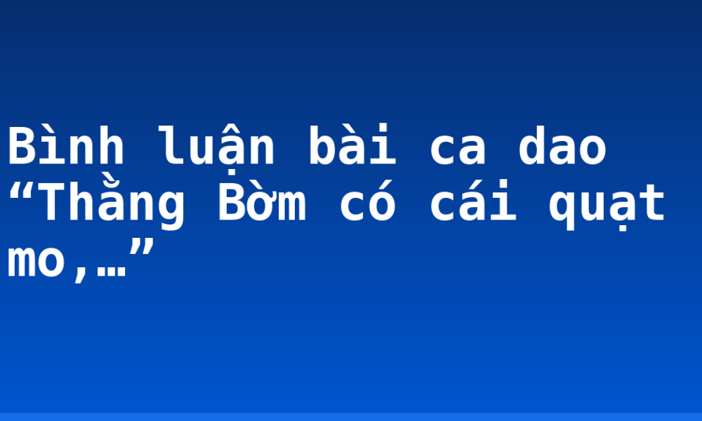 Bình luận bài ca dao “Thằng Bờm có cái quạt mo,…”