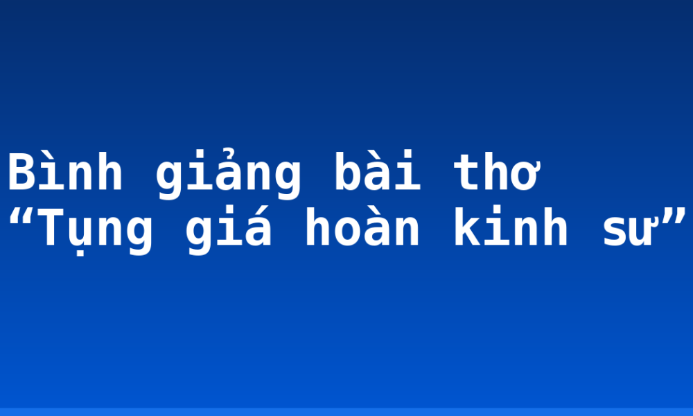 Bình giảng bài thơ “Tụng giá hoàn kinh sư”