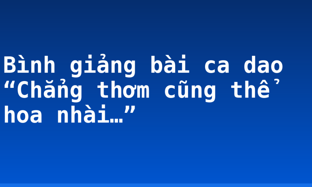 Bình giảng bài ca dao “Chẳng thơm cũng thể hoa nhài…”