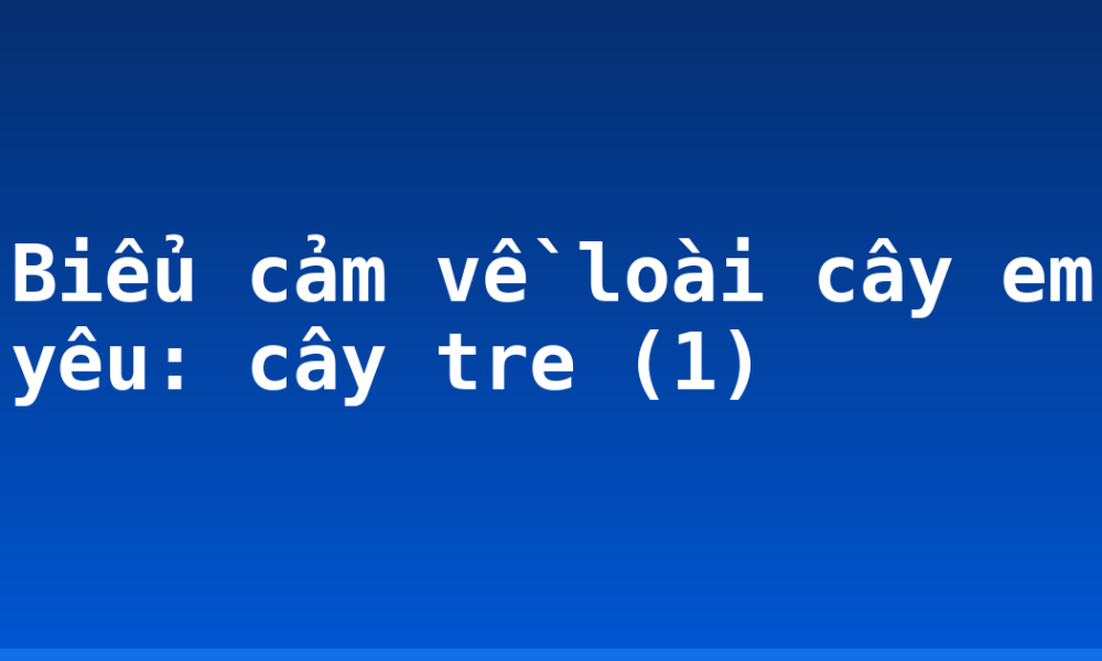 Biểu cảm về loài cây em yêu: cây tre (1)
