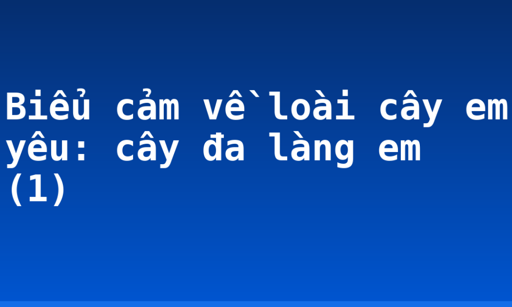 Biểu cảm về loài cây em yêu: cây đa làng em (1)