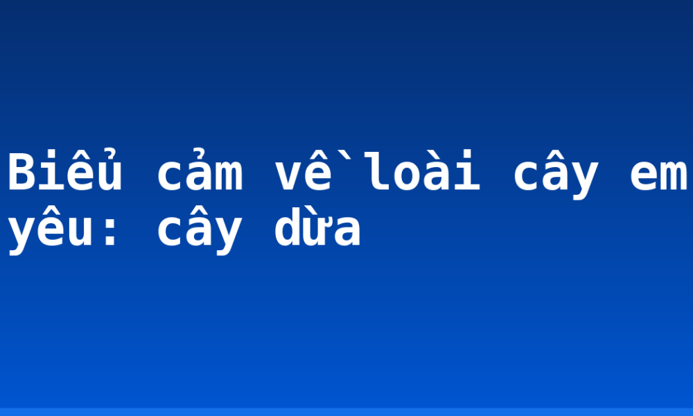 Biểu cảm về loài cây em yêu: cây dừa
