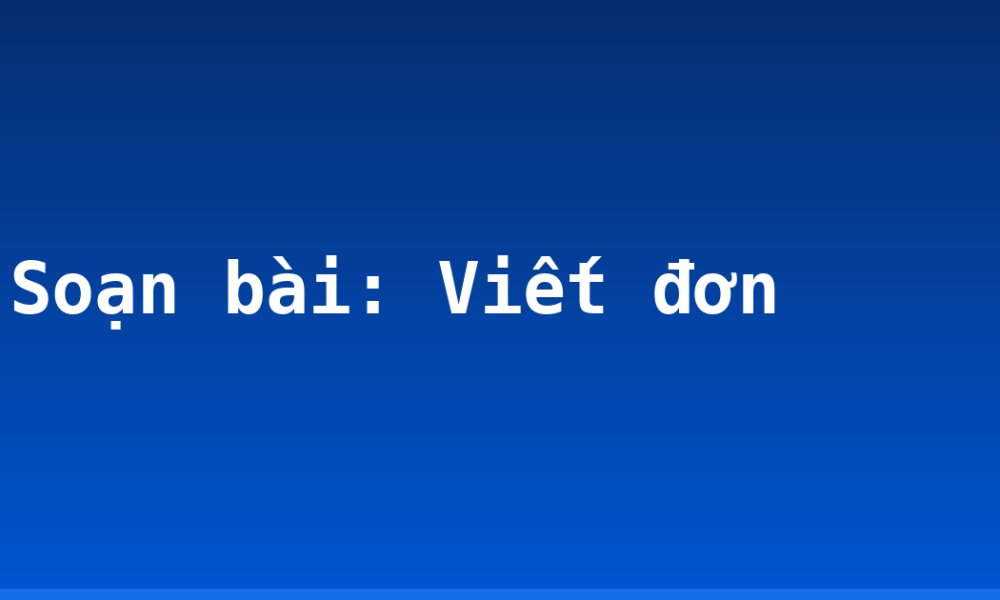Soạn bài: Viết đơn