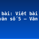 Soạn bài: Viết bài tập làm văn số 5 – Văn tả cảnh