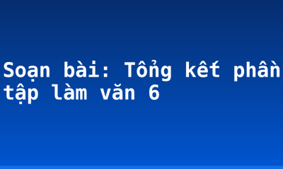 Soạn bài: Tổng kết phần tập làm văn 6