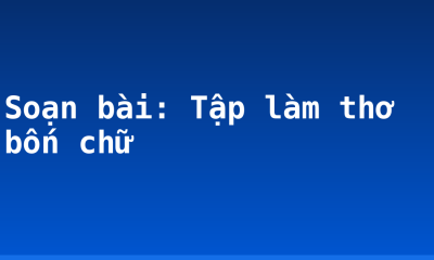Soạn bài: Tập làm thơ bốn chữ