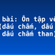 Soạn bài: Ôn tập về dấu câu (dấu chấm, dấu chấm hỏi, dấu chấm than)