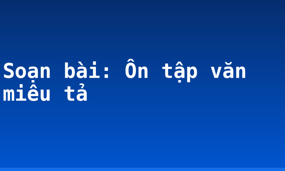 Soạn bài: Ôn tập văn miêu tả