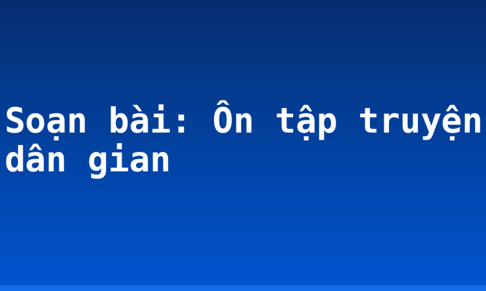 Soạn bài: Ôn tập truyện dân gian