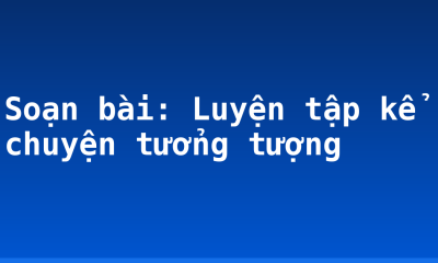 Soạn bài: Luyện tập kể chuyện tưởng tượng