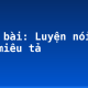 Soạn bài: Luyện nói về văn miêu tả