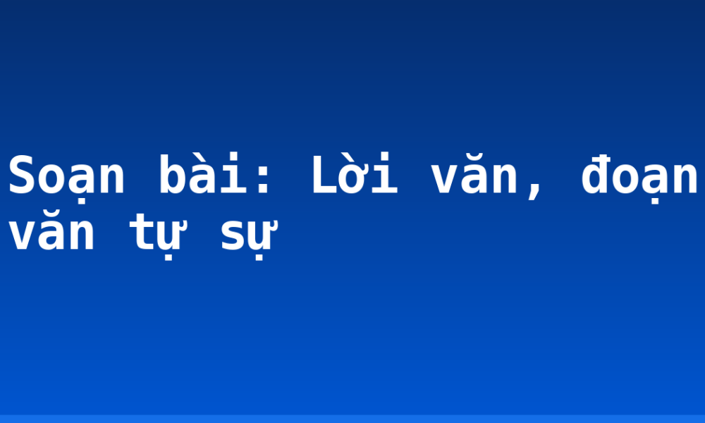 Soạn bài: Lời văn, đoạn văn tự sự
