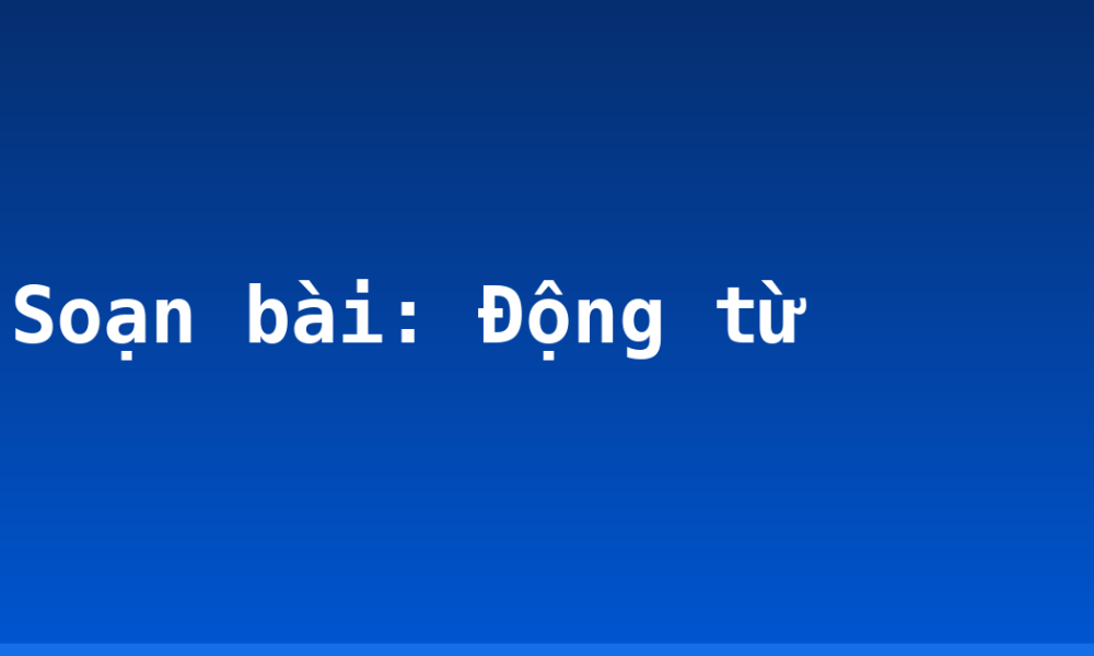 Soạn bài: Động từ