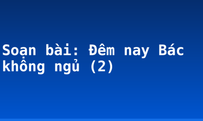 Soạn bài: Đêm nay Bác không ngủ (2)