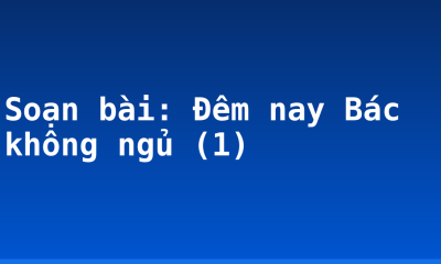Soạn bài: Đêm nay Bác không ngủ (1)