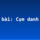 Soạn bài: Cụm danh từ
