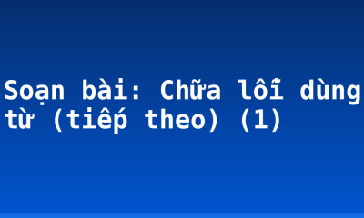 Soạn bài: Chữa lỗi dùng từ (tiếp theo) (1)