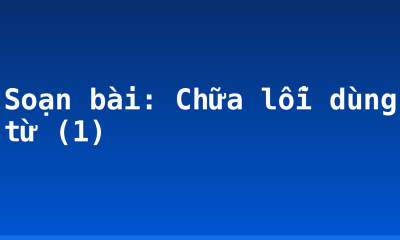 Soạn bài: Chữa lỗi dùng từ (1)