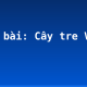 Soạn bài: Cây tre Việt Nam