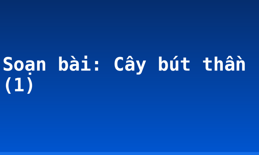 Soạn bài: Cây bút thần (1)