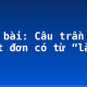 Soạn bài: Câu trần thuật đơn có từ “là”
