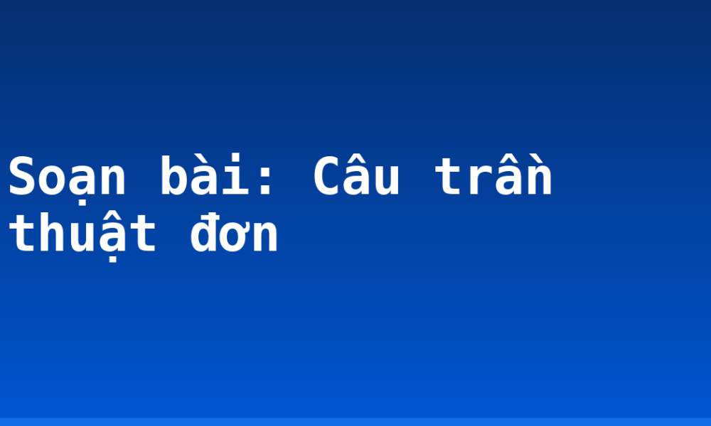 Soạn bài: Câu trần thuật đơn