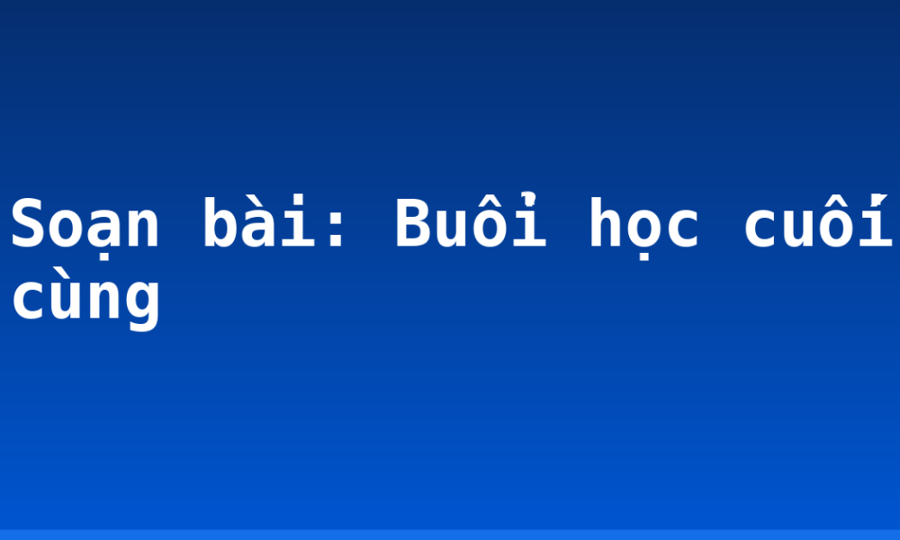 Soạn bài: Buổi học cuối cùng