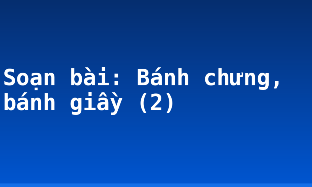 Soạn bài: Bánh chưng, bánh giầy (2)