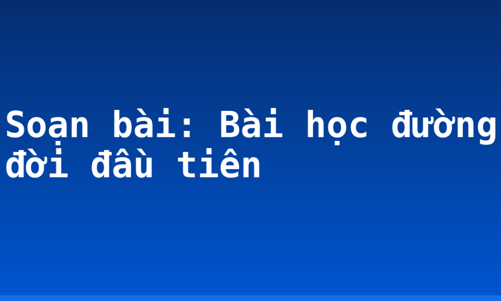 Soạn bài: Bài học đường đời đầu tiên
